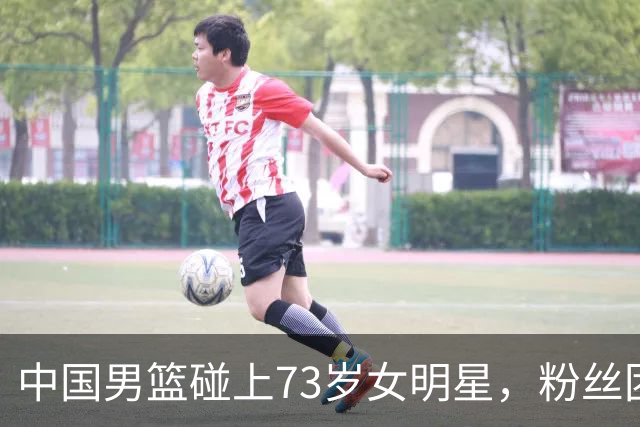 中国男篮碰上73岁女明星，粉丝团差距明显，杨瀚森近距离目睹！